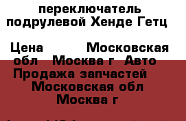 переключатель подрулевой Хенде Гетц › Цена ­ 700 - Московская обл., Москва г. Авто » Продажа запчастей   . Московская обл.,Москва г.